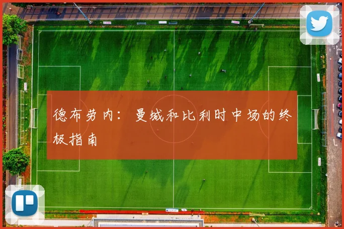 德布劳内：曼城和比利时中场的终极指南