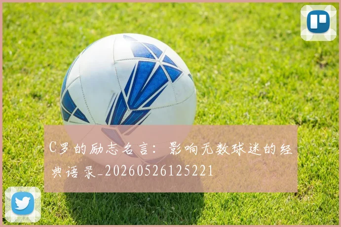 C罗的励志名言:影响无数球迷的经典语录_20260526125221