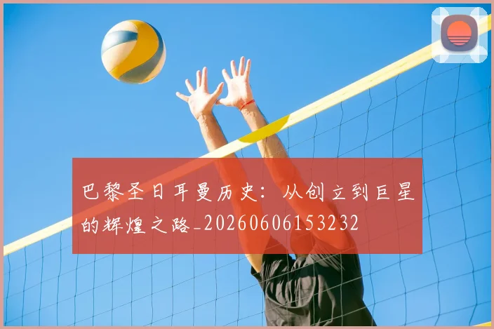 巴黎圣日耳曼历史:从创立到巨星的辉煌之路_20260606153232
